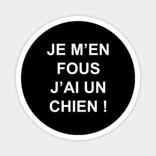 JE M'EN FOUS J'AI UN CHIEN Magnet